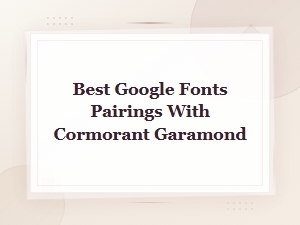 Best Google Fonts Pairings with Cormorant Garamond for Elegant Design